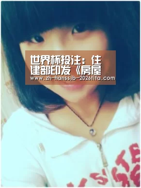 世界杯投注:住建部印发《房屋交易合同网签备案业务规范(试行)》(图2) 世界杯外围买球