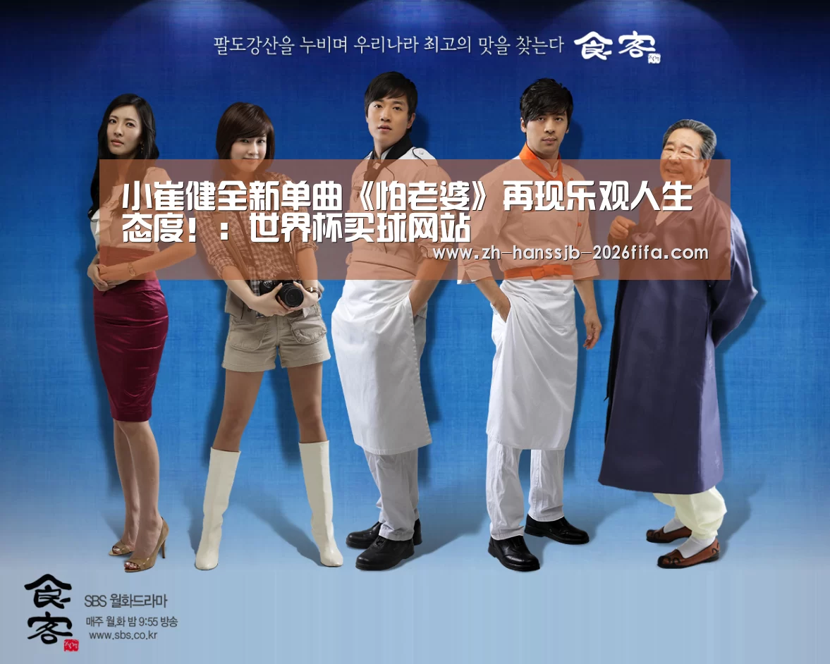 小崔健全新单曲《怕老婆》再现乐观人生态度!:世界杯买球网站(图2) 世界杯外围买球