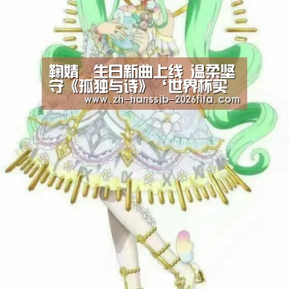 鞠婧祎生日新曲上线 温柔坚守《孤独与诗》‘世界杯买球网站’(图2) 世界杯买球网站